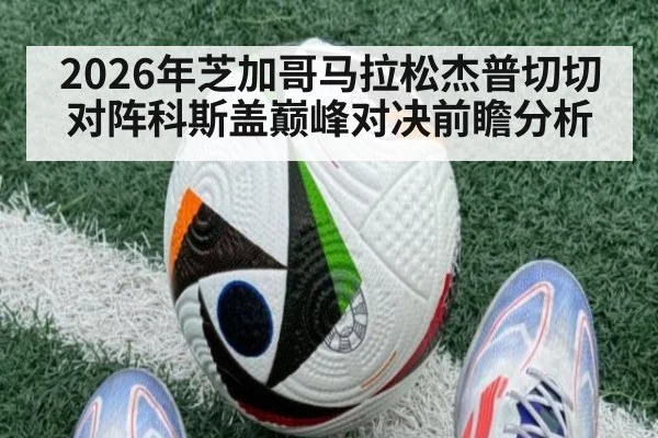 2026年芝加哥马拉松杰普切切对阵科斯盖巅峰对决前瞻分析